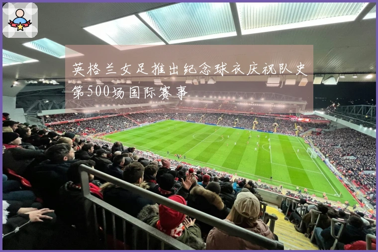 英格兰女足推出纪念球衣庆祝队史第500场国际赛事