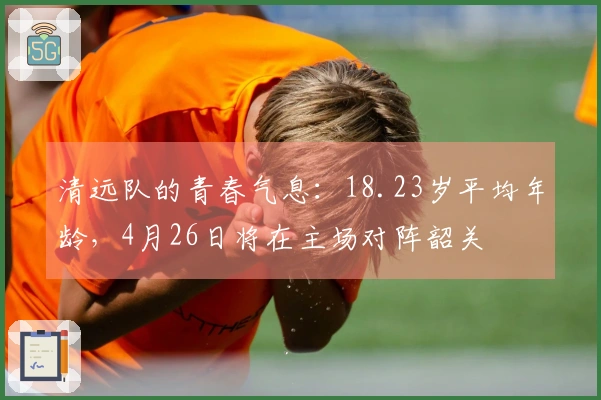 清远队的青春气息：18.23岁平均年龄，4月26日将在主场对阵韶关