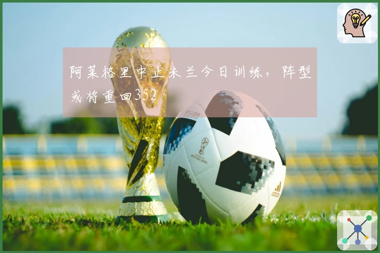 阿莱格里中止米兰今日训练，阵型或将重回352