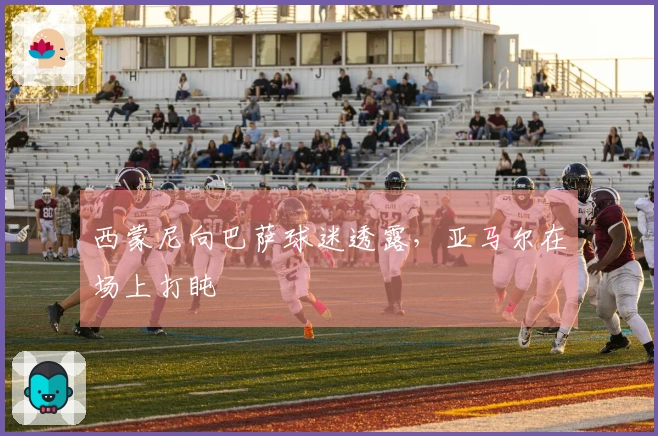 西蒙尼向巴萨球迷透露，亚马尔在场上打盹