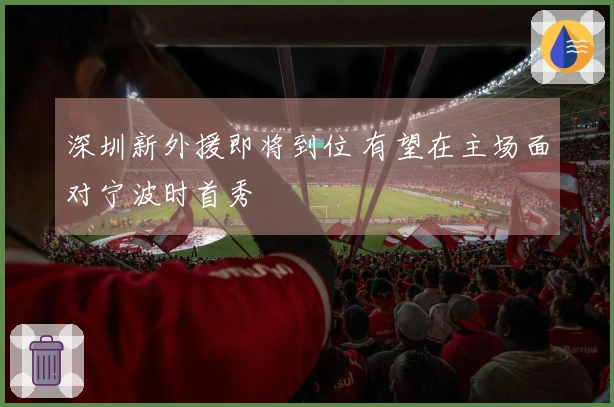 深圳新外援即将到位 有望在主场面对宁波时首秀