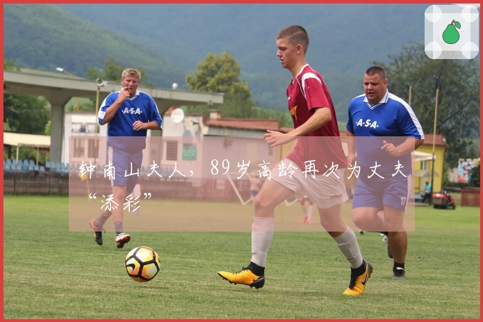 钟南山夫人，89岁高龄再次为丈夫“添彩”