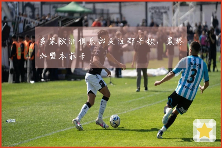 多家欧洲俱乐部关注邵子钦，最终加盟本菲卡